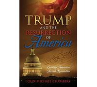 Trump and the Resurrection of America: Leading America's Second Revolution