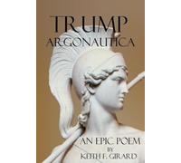 Trump Argonautica: An Epic Poem in Three Acts: The Rise and Fall of a Man and His Myth