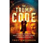 Trump Code, The: Exploring Time Travel, Nikola Tesla, the Trump Lineage, and America's Future