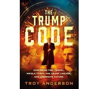 Trump Code, The: Exploring Time Travel, Nikola Tesla, the Trump Lineage, and America's Future