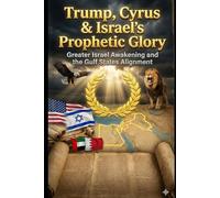 Trump, Cyrus & Israel's Prophetic Glory: Greater Israel Awakening and the Gulf States Alignment