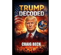 Trump Decoded: The Psychology Behind America’s Most Persuasive President (DECODED by Craig Beck)