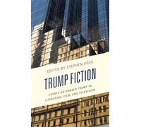 Trump Fiction: Essays on Donald Trump in Literature, Film, and Television