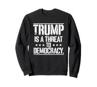 TRUMP IS A THREAT TO DEMOCRACY Sweatshirt