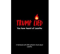 Trump Lied, You have head of Lesotho: A Notebook with 200 authentic facts about Lesotho