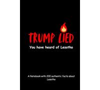Trump Lied, You have head of Lesotho: A Notebook with 200 authentic facts about Lesotho
