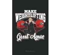 Trump Make Weightlifting Great Again Workout Gym Joke Notebook: Trump Notebook & Journal Funny Donald Trump Supporter Gag Gift 6x9 110 Page For Anniversary & Birthday And Daily Notes