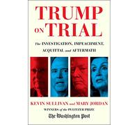 Trump on Trial: The Investigation, Impeachment, Acquittal and Aftermath