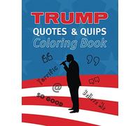 Trump Quotes and Quips Coloring Book: Color President Trump’s Most Popular Quotes, Tweets, and Lingo