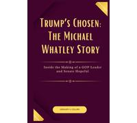 Trump’s Chosen: The Michael Whatley Story: Inside the Making of a GOP Leader and Senate Hopeful