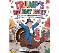 Trump’s Holiday Rally A Thanksgiving Coloring Book: Coloring Pages Full of Turkeys Tweets & Traditions for Kids and Adults