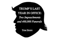 Trump’s Last Year in Office: Two Impeachments and 400,000 Funerals
