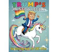 Trump’s Rainbow Legacy Fun Coloring Book For LGBT Allies: An Unexpected Journey Through 46 Color Pages, Comedy and Community Spirit