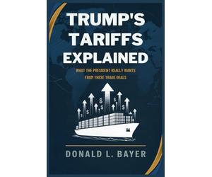 Trump’s Tariffs Explained: What the President Really Wants from These Trade Deals