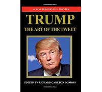 Trump - The Art of The Tweet: The President Elect In 140 Characters