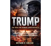 TRUMP: The Battle for Human Consciousness: Power, Truth, and the Invisible War in the Age of Artificial Intelligence