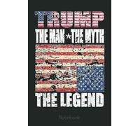 Trump the man the myth the legend Distressed USA trump flags Notebook: Trump Notebook & Journal Funny Donald Trump Supporter Gag Gift 6x9 110 Page For Anniversary & Birthday And Daily Notes
