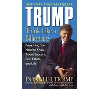 Trump: Think Like a Billionaire : Everything You Need to Know About Success, Real Estate, and Life