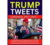 Trump Tweets: A comprehensive and timely account of the 45th President’s most influential political maneuvers, commanding public statements, and power-driven strategies