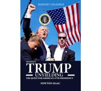TRUMP UNYIELDING: THE QUEST FOR AMERICA’S 47TH PRESIDENCY (PRESIDENT TRUMP BIOGRAPHY)