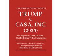 Trump v. CASA, Inc. (2025): The Supreme Court Decision That Redefined Federal Injunctions - Includes Full Text of the Landmark Ruling Limiting Nationwide Injunctions by District Courts