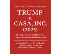 Trump v. CASA, Inc. (2025): The Supreme Court Decision That Redefined Federal Injunctions - Includes Full Text of the Landmark Ruling Limiting Nationwide Injunctions by District Courts