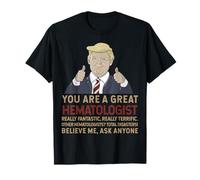 Trump You Are A Great Great HEMATOLOGIST T-Shirt