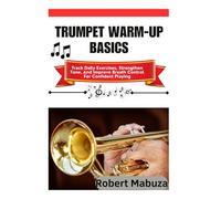 Trumpet Warm-Up Basics: Track Daily Exercises, Strengthen Tone, And Improve Breath Control For Confident Playing