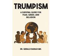 Trumpism: A Survival Guide for Fear, Greed, and Delusion