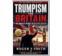 TRUMPISM FOR BRITAIN: The Populist Revolt to Restore Britain