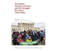 Trumpism, Mexican America, and the Struggle for Latinx Citizenship (School for Advanced Research Advanced Seminar Series)