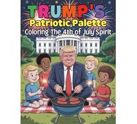 Trump's Patriotic Palette Coloring the 4th of July Spirit: Celebrate Freedom with 104 Pages of Humor, Pride and Red, White - Blue Fun!