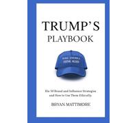 Trump's Playbook: His 50 Brand and Influence Strategies and how to use them ethically.