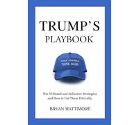 Trump's Playbook: His 50 Brand and Influence Strategies and how to use them ethically.