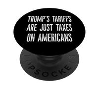 Trump's Tariffs Are Just Taxes on Americans Design PopSockets Adhesive PopGrip