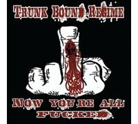 Trunk Bound Regime - Now You're All Fucked