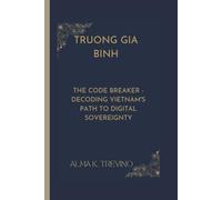 TRUONG GIA BINH: The Code Breaker - Decoding Vietnam's Path to Digital Sovereignty