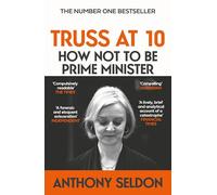 Truss at 10 : How Not to Be Prime Minister
