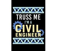 Truss Me I'm A Civil Engineer: Funny Engineering Sayings Blank Lined Journal Notebook Gifts For Professionals Or Students