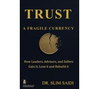 TRUST: A Fragile Currency: How Leaders, Advisors, and Sellers Gain It, Lose It - and Rebuild It