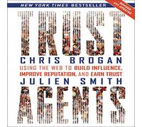 Trust Agents (Revised and Updated): Using the Web to Build Influence, Improve Reputation, and Earn Trust