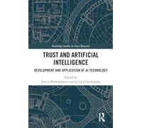 Trust and Artificial Intelligence: Development and Application of AI Technology (Routledge Studies in Trust Research)
