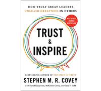 Trust and Inspire – How Truly Great Leaders Unleash Greatness in Others