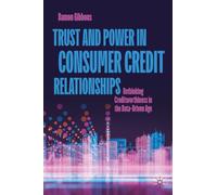Trust and Power in Consumer Credit Relationships: Rethinking Creditworthiness in the Data-Driven Age