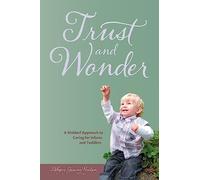 Trust and Wonder: A Waldorf Approach to Living and Working with Infants and Toddlers: A Waldorf Approach to Caring for Infants and Toddlers
