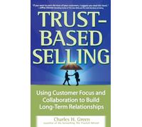 Trust-Based Selling: Using Customer Focus and Collaboration to Build Long-Term Relationships (BUSINESS BOOKS)
