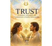 Trust: Evaluation, Assessment, and Fundamentals in Healthy Relationships (Foundation of Healthy Relationships)