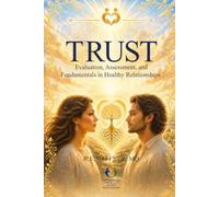 Trust: Evaluation, Assessment, and Fundamentals in Healthy Relationships (Foundation of Healthy Relationships)