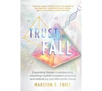Trust Fall: Expanding Human Consciousness, Unlocking Multidimensional Potential, and Embracing Our Interstellar Future