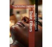 Trust Filters: “How to Discern Who to Trust, When to Open Up, and When to Walk Away"